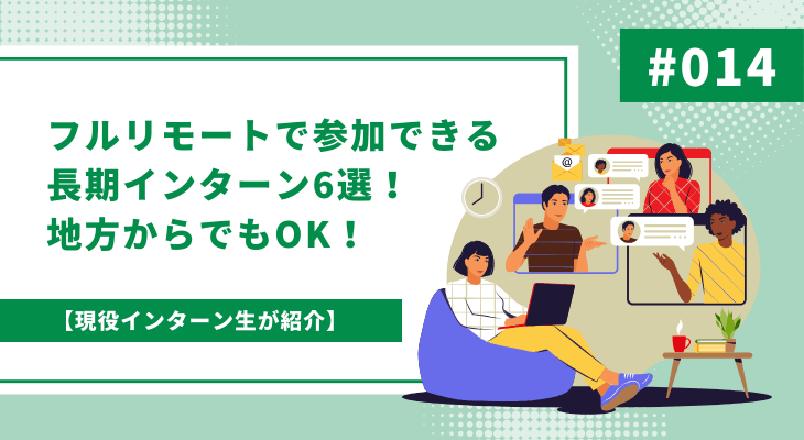 【現役インターン生が紹介】フルリモートで参加できる長期インターン6選!地方からでもOK!